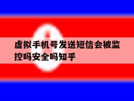 关于虚拟手机号发送短信会被监控吗安全吗知乎的信息