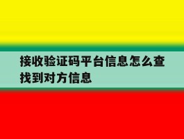 接收验证码平台信息怎么查找到对方信息