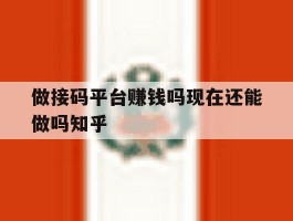 包含做接码平台赚钱吗现在还能做吗知乎的词条