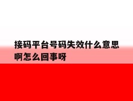 接码平台号码失效什么意思啊怎么回事呀的简单介绍