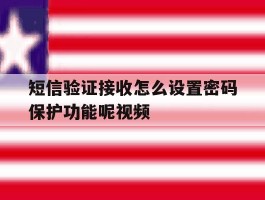 短信验证接收怎么设置密码保护功能呢视频