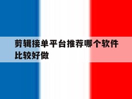 剪辑接单平台推荐哪个软件比较好做