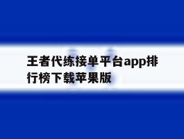 关于王者代练接单平台app排行榜下载苹果版的信息