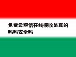 免费云短信在线接收是真的吗吗安全吗的简单介绍