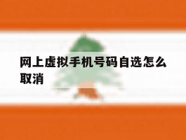 网上虚拟手机号码自选怎么取消