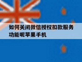 如何关闭微信授权扣款服务功能呢苹果手机的简单介绍