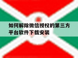 如何解除微信授权的第三方平台软件下载安装