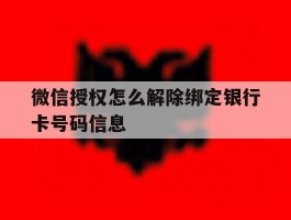 微信授权怎么解除绑定银行卡号码信息的简单介绍