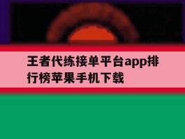 王者代练接单平台app排行榜苹果手机下载的简单介绍