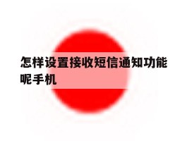 怎样设置接收短信通知功能呢手机