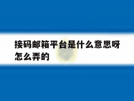接码邮箱平台是什么意思呀怎么弄的