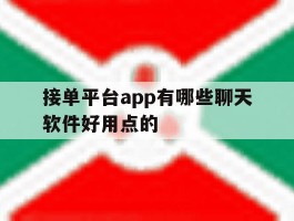 接单平台app有哪些聊天软件好用点的的简单介绍