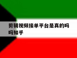剪辑视频接单平台是真的吗吗知乎的简单介绍
