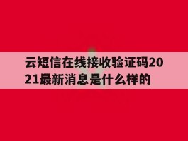 包含云短信在线接收验证码2021最新消息是什么样的的词条