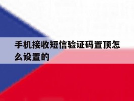 手机接收短信验证码置顶怎么设置的