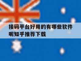 包含接码平台好用的有哪些软件呢知乎推荐下载的词条
