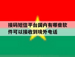 接码短信平台国内有哪些软件可以接收到境外电话的简单介绍