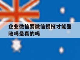 企业微信要微信授权才能登陆吗是真的吗