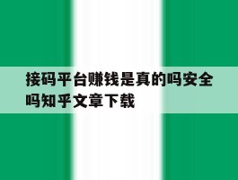 接码平台赚钱是真的吗安全吗知乎文章下载的简单介绍