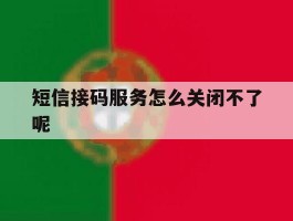 短信接码服务怎么关闭不了呢