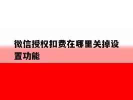 微信授权扣费在哪里关掉设置功能