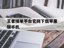 王者接单平台官网下载苹果版手机