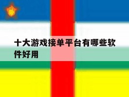 十大游戏接单平台有哪些软件好用