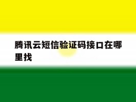 腾讯云短信验证码接口在哪里找