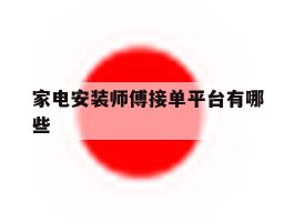 家电安装师傅接单平台有哪些