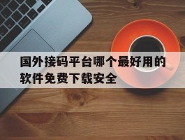 国外接码平台哪个最好用的软件免费下载安全