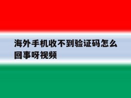 海外手机收不到验证码怎么回事呀视频