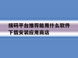 关于接码平台推荐能用什么软件下载安装应用商店的信息