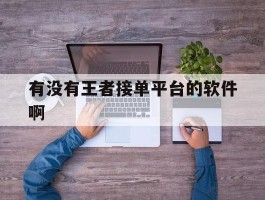 有没有王者接单平台的软件啊