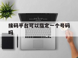 接码平台可以指定一个号码吗