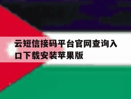 包含云短信接码平台官网查询入口下载安装苹果版的词条