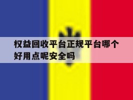 权益回收平台正规平台哪个好用点呢安全吗的简单介绍