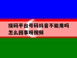 接码平台号码抖音不能用吗怎么回事呀视频的简单介绍