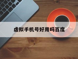 虚拟手机号好用吗百度