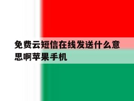 关于免费云短信在线发送什么意思啊苹果手机的信息