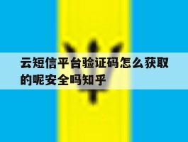 包含云短信平台验证码怎么获取的呢安全吗知乎的词条