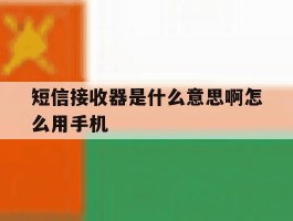 短信接收器是什么意思啊怎么用手机
