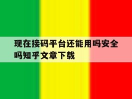 包含现在接码平台还能用吗安全吗知乎文章下载的词条