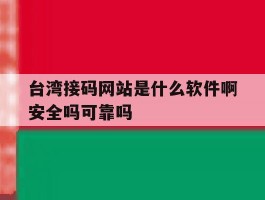 台湾接码网站是什么软件啊安全吗可靠吗的简单介绍