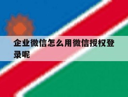 企业微信怎么用微信授权登录呢