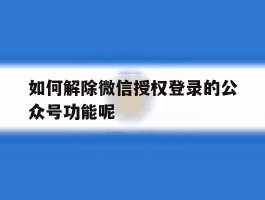 如何解除微信授权登录的公众号功能呢