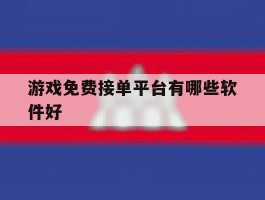 游戏免费接单平台有哪些软件好