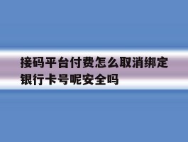 接码平台付费怎么取消绑定银行卡号呢安全吗的简单介绍