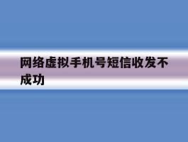 网络虚拟手机号短信收发不成功
