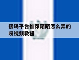 接码平台推荐陌陌怎么弄的呀视频教程