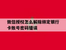 微信授权怎么解除绑定银行卡账号密码错误的简单介绍